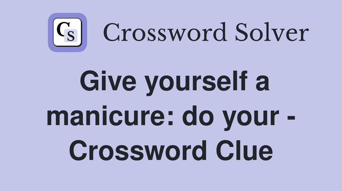 Give yourself a manicure: do your - Crossword Clue