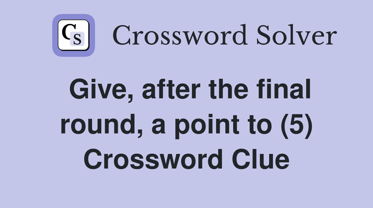 Give, after the final round, a point to (5) Crossword Clue