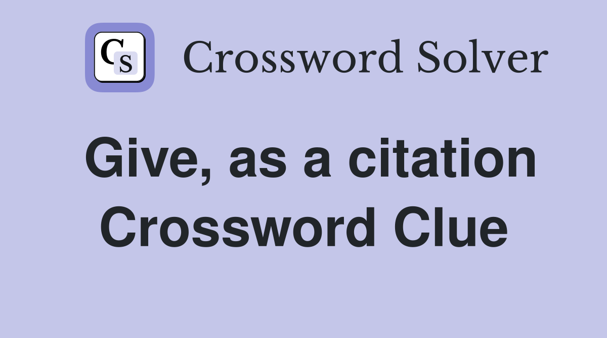 Give, as a citation Crossword Clue