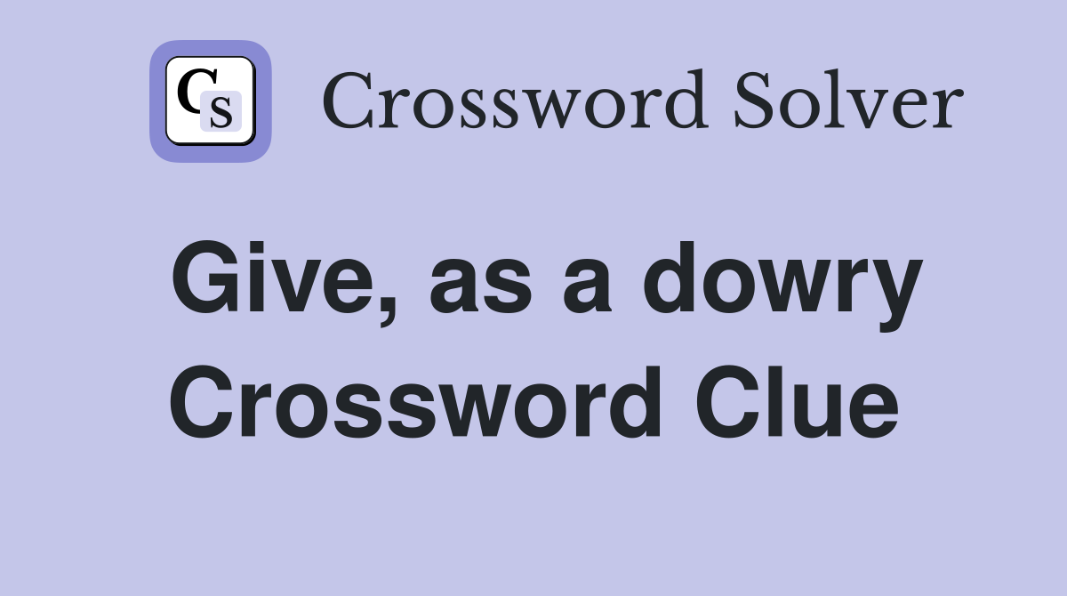 Give, as a dowry Crossword Clue