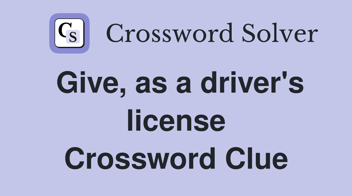 Give, as a driver's license Crossword Clue