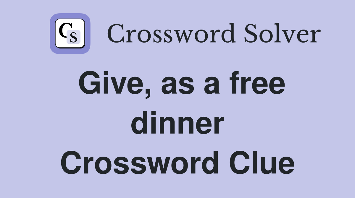 Give, as a free dinner Crossword Clue