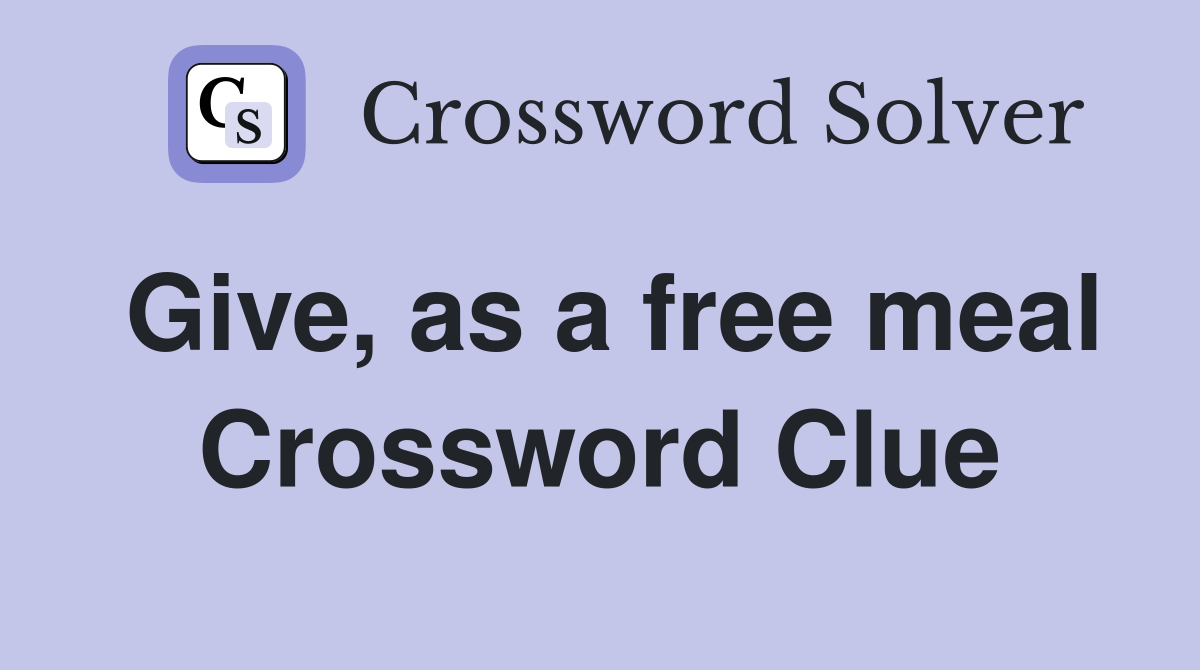Give, as a free meal Crossword Clue