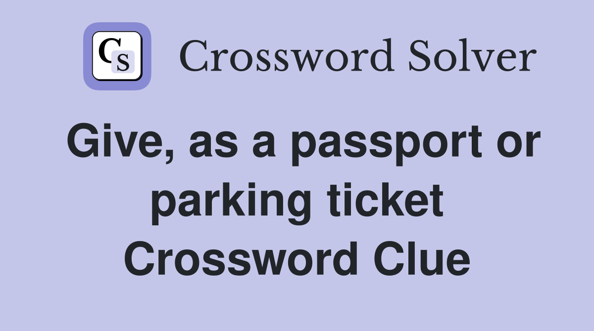 Give, as a passport or parking ticket Crossword Clue