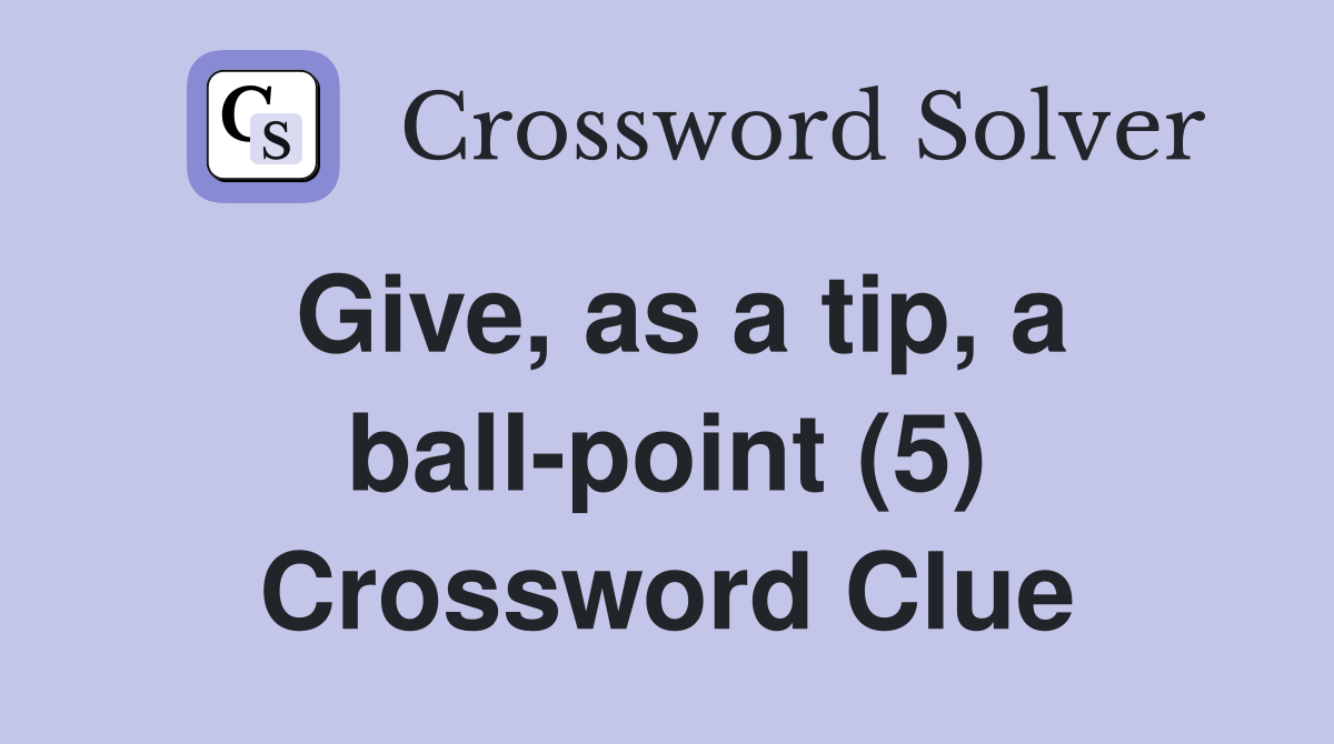 Give, as a tip, a ball-point (5) Crossword Clue