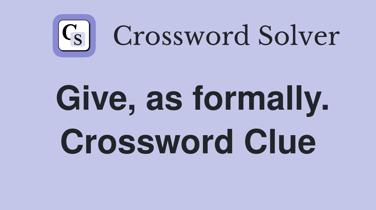 Give, as formally. Crossword Clue