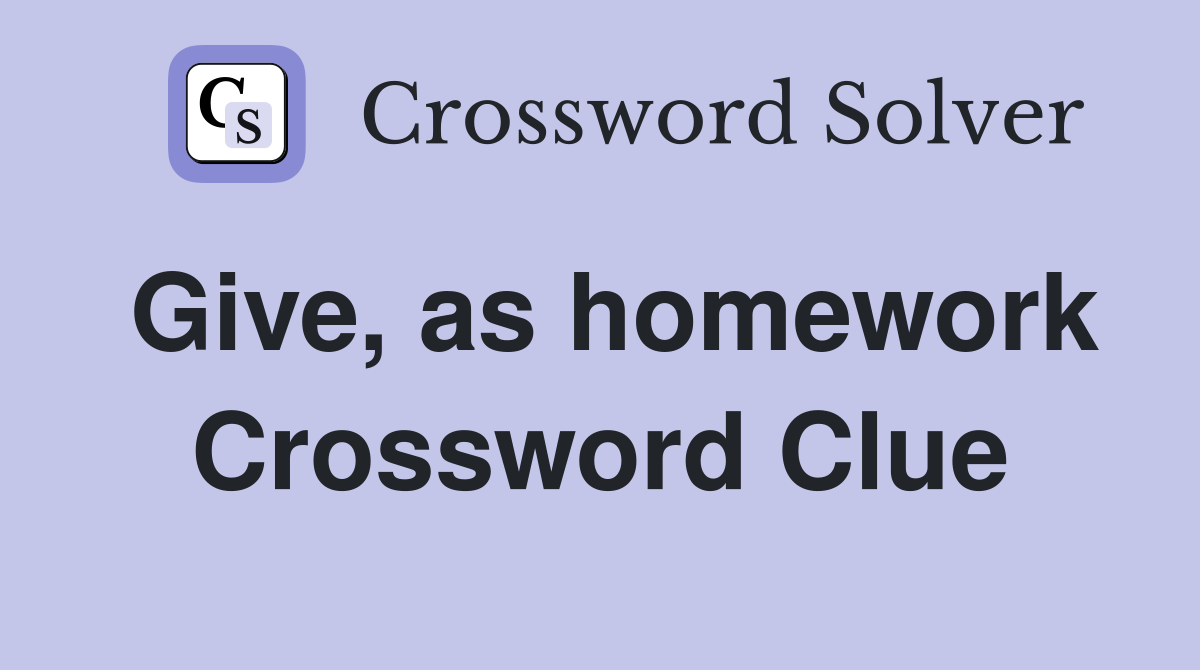 Give, as homework Crossword Clue