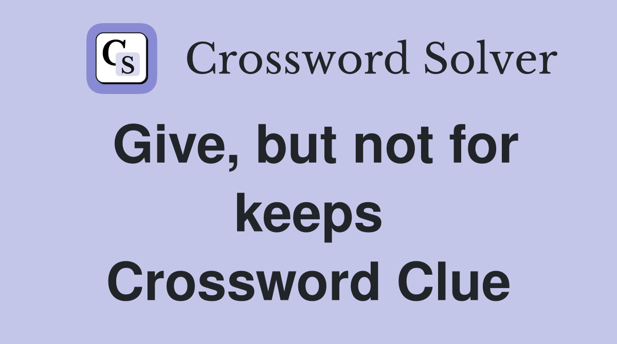 Give, but not for keeps Crossword Clue