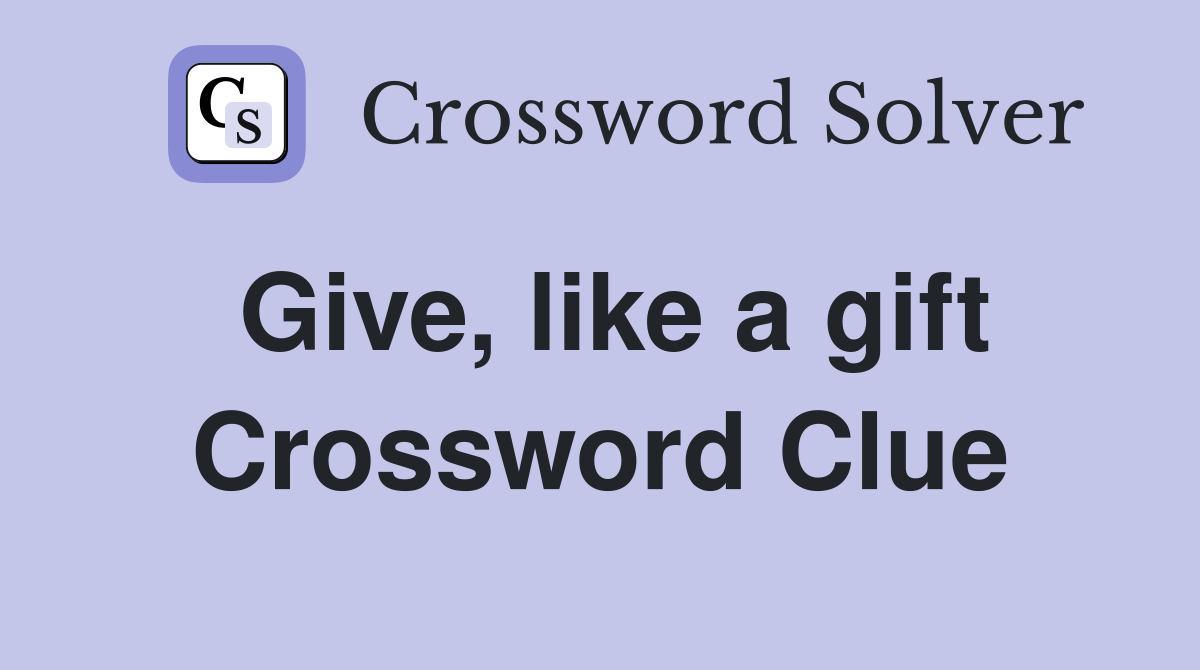 Give, like a gift Crossword Clue