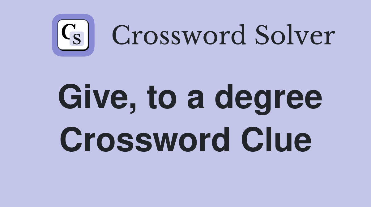 Give, to a degree Crossword Clue