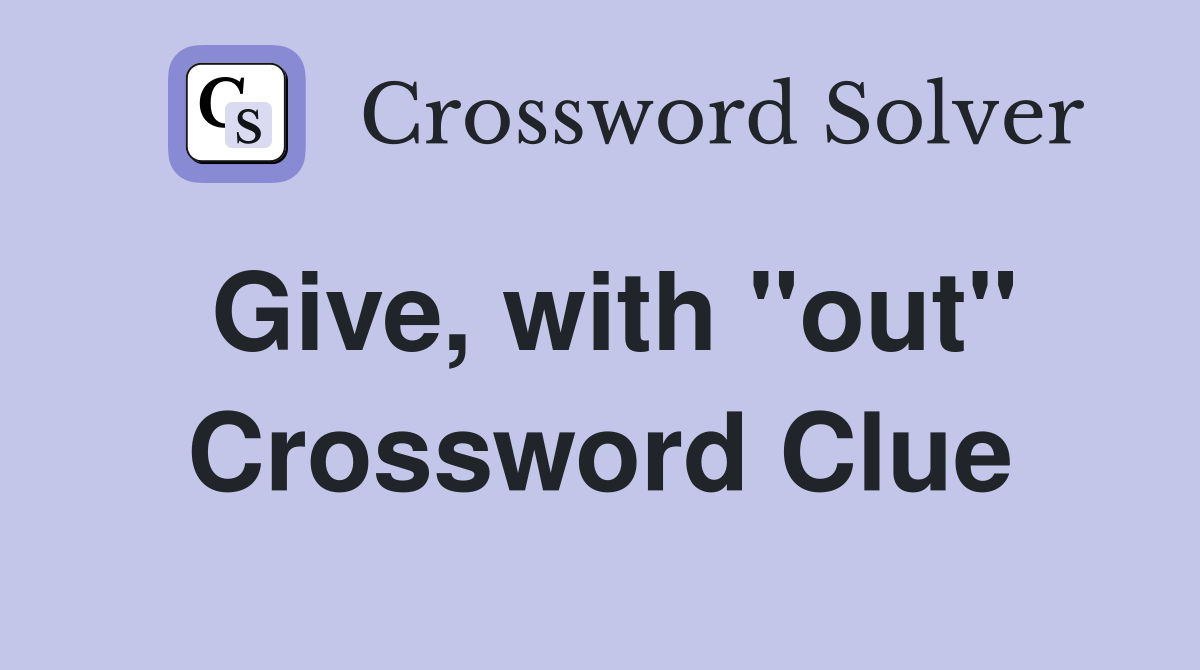 Give, with "out" Crossword Clue