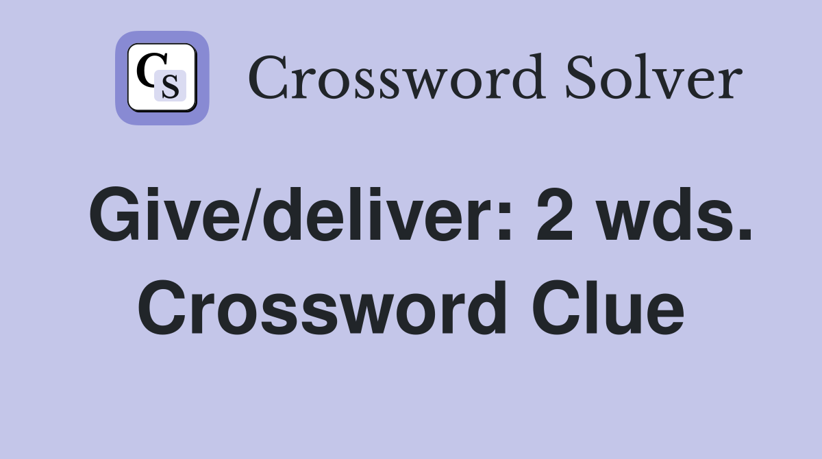 Give/deliver: 2 wds. Crossword Clue