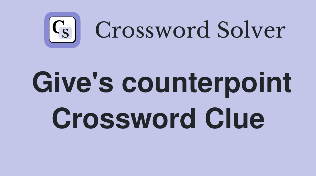 Give's counterpoint Crossword Clue
