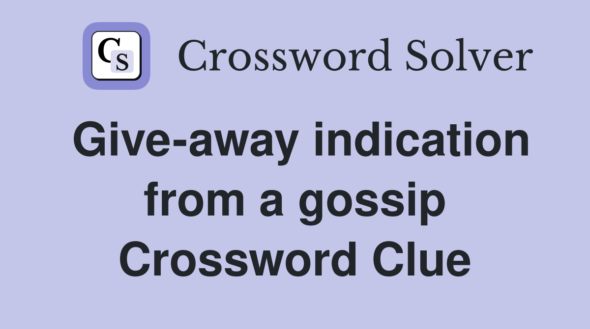 Give-away indication from a gossip Crossword Clue
