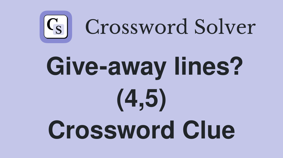 Give-away lines? (4,5) Crossword Clue