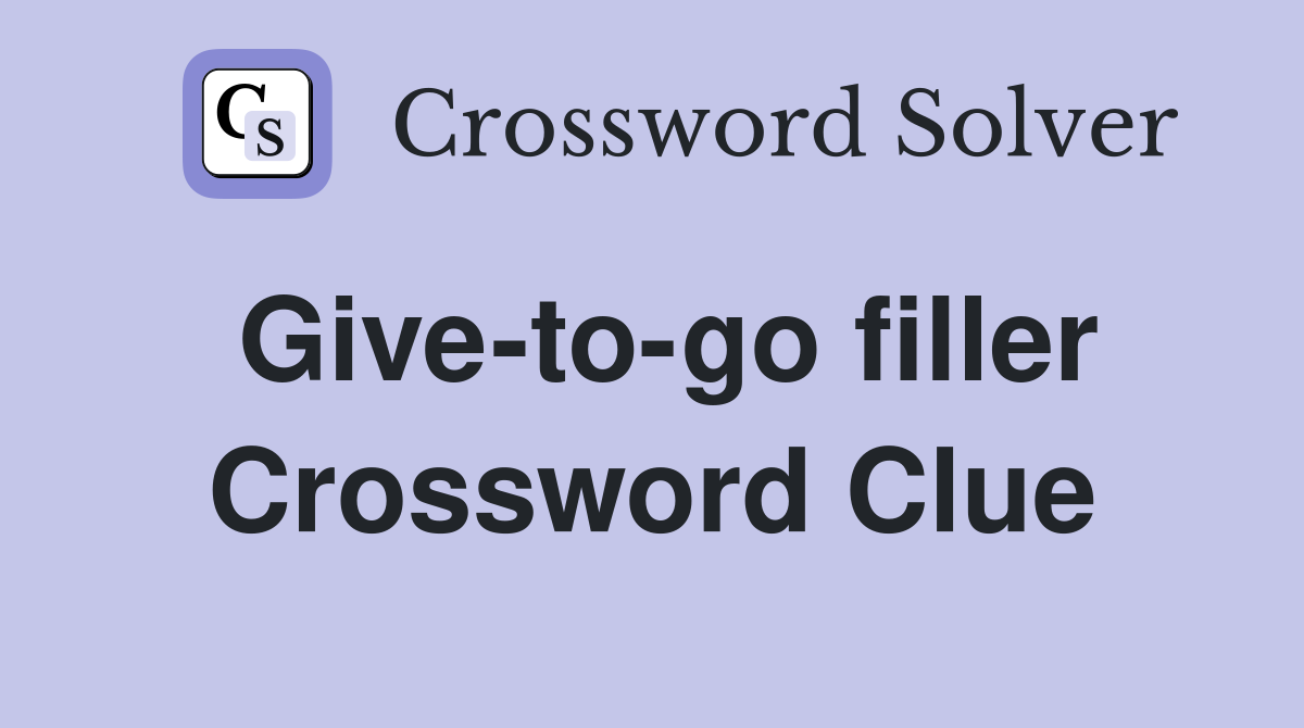 Give-to-go filler Crossword Clue