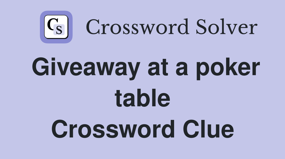 Giveaway at a poker table Crossword Clue