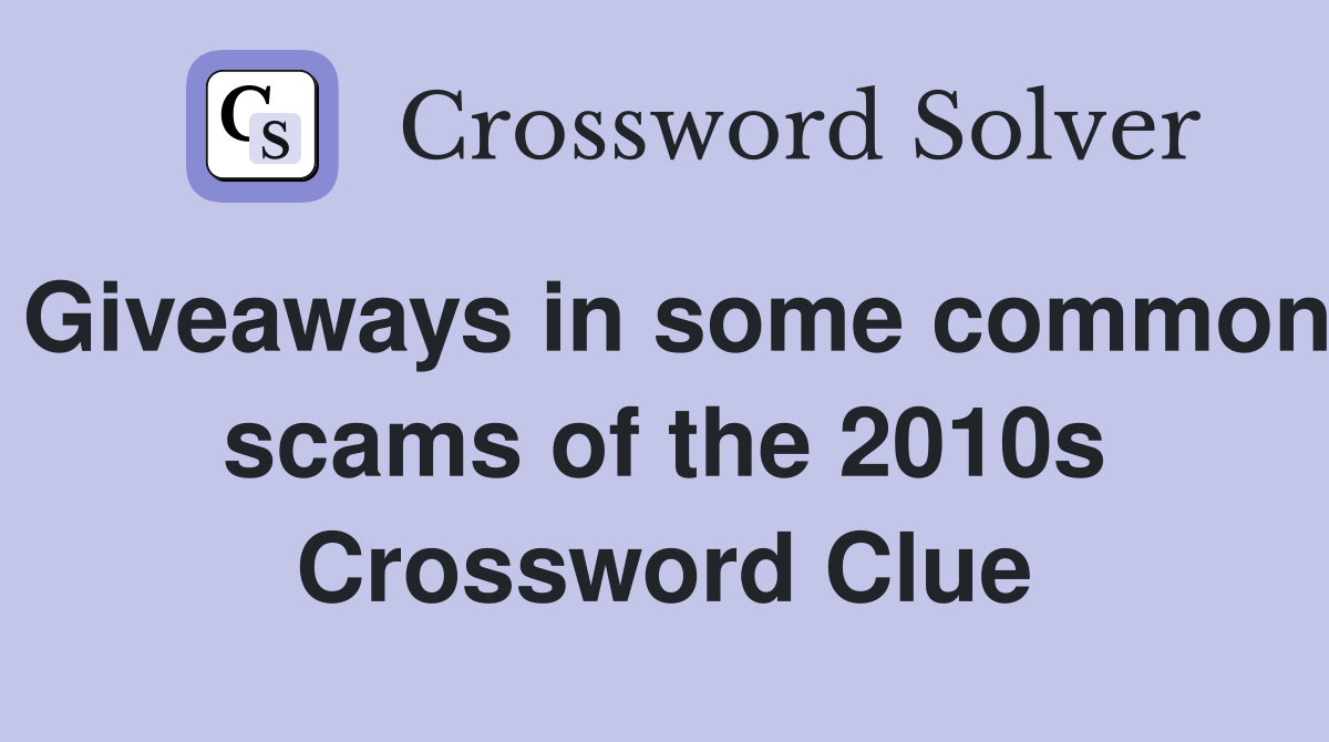 Giveaways in some common scams of the 2010s Crossword Clue