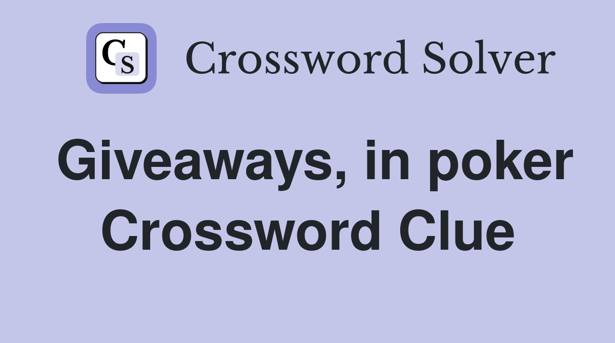 Giveaways, in poker Crossword Clue