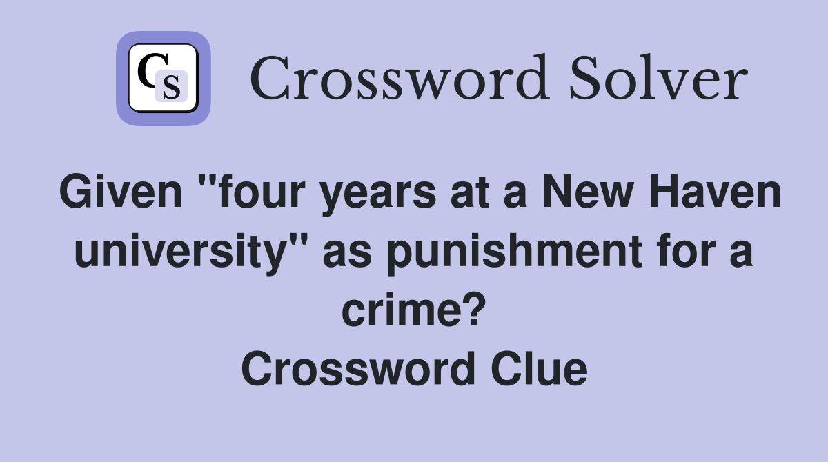 Given "four years at a New Haven university" as punishment for a crime? Crossword Clue