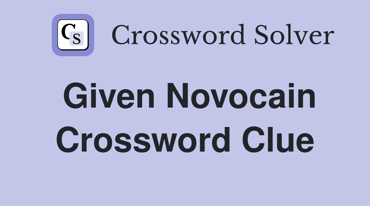 Given Novocain Crossword Clue