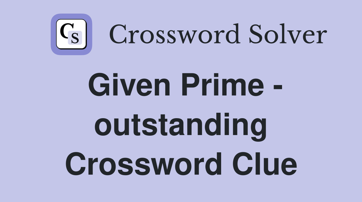 Given Prime - outstanding Crossword Clue