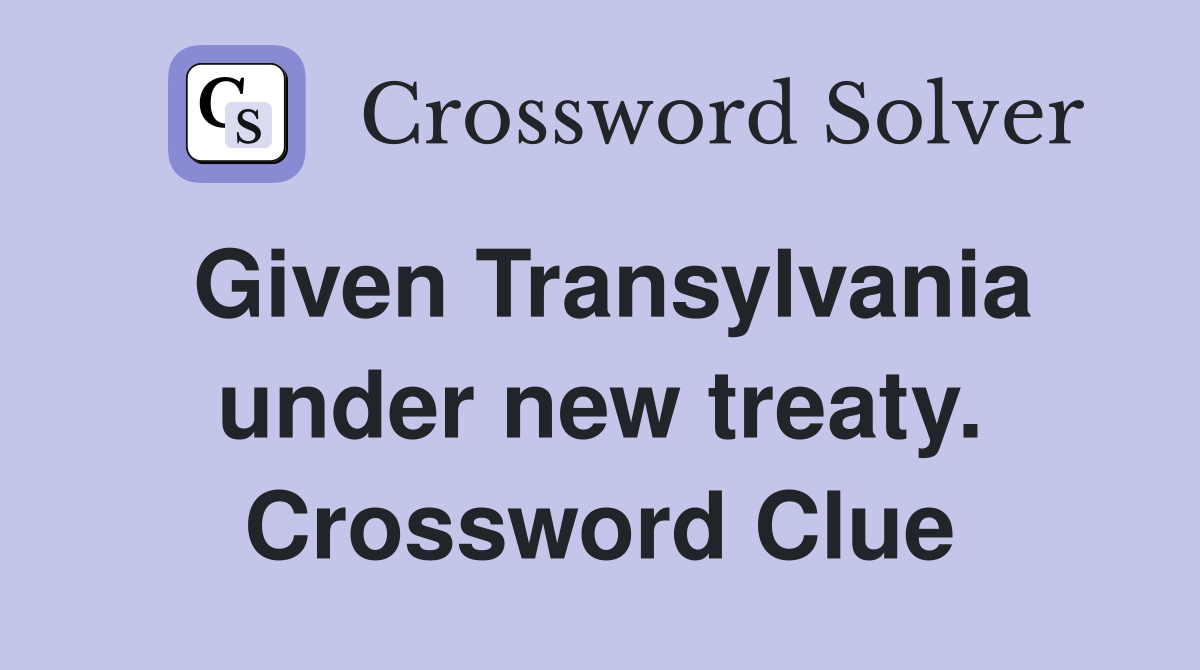 Given Transylvania under new treaty. Crossword Clue