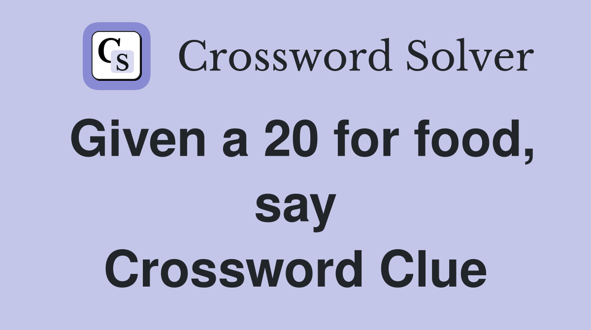 Given a 20 for food, say Crossword Clue
