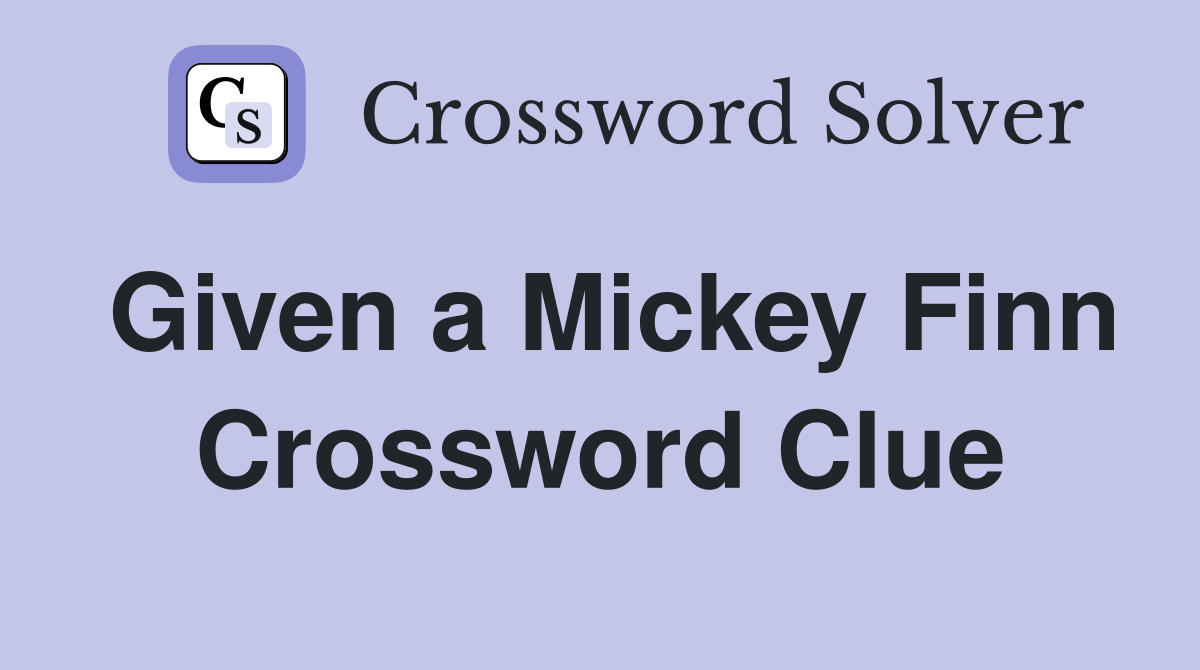 Given a Mickey Finn Crossword Clue