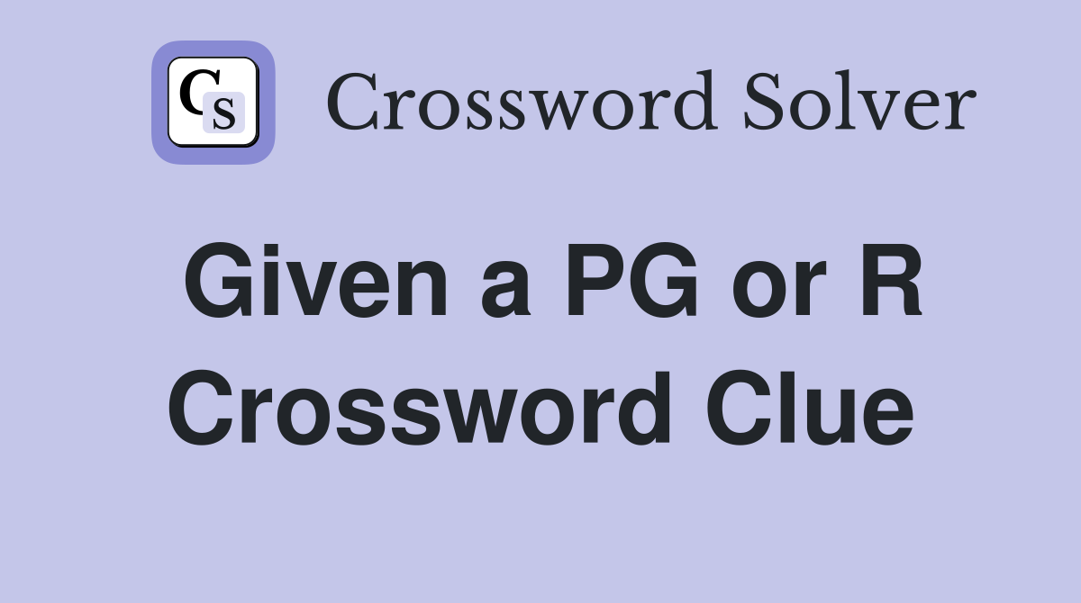 Given a PG or R Crossword Clue