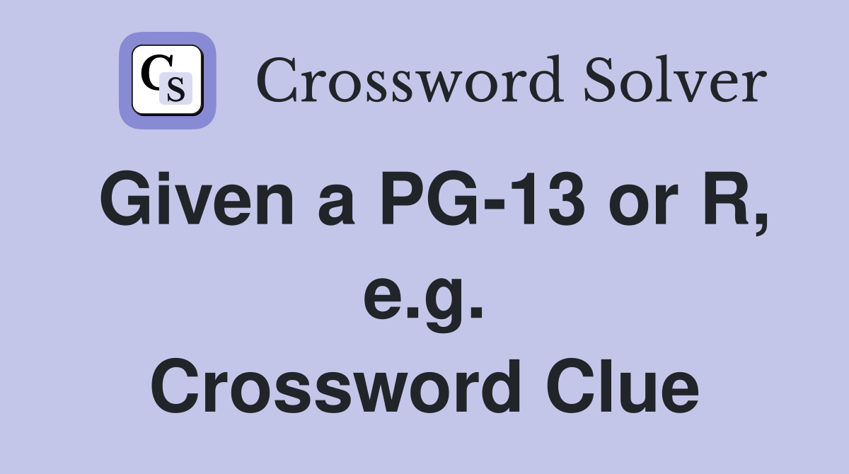 Given a PG-13 or R, e.g. Crossword Clue