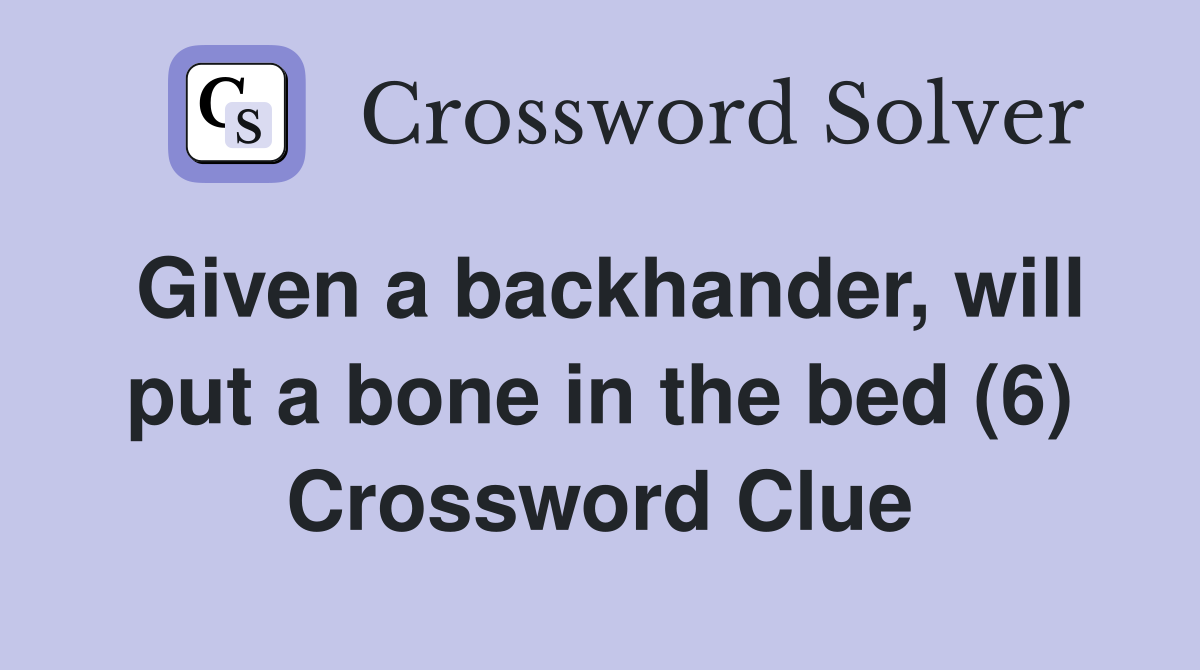 Given a backhander, will put a bone in the bed (6) Crossword Clue