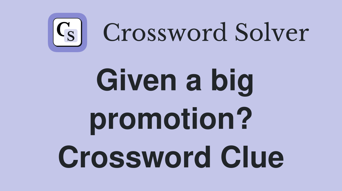 Given a big promotion? Crossword Clue