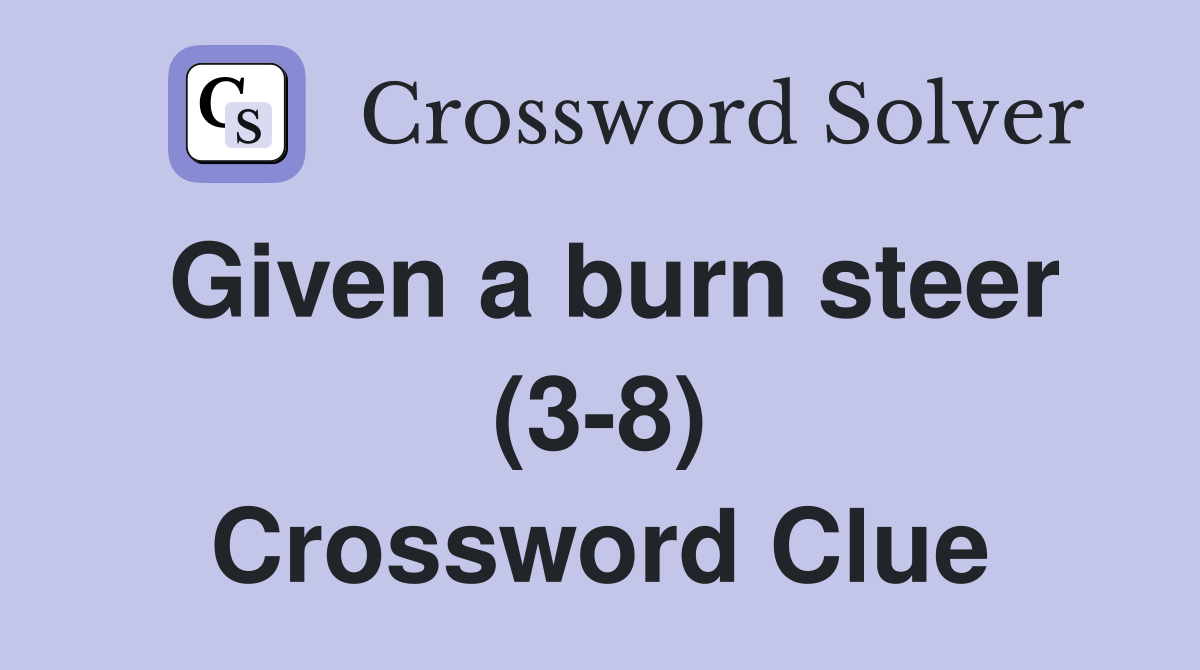 Given a burn steer (3-8) Crossword Clue
