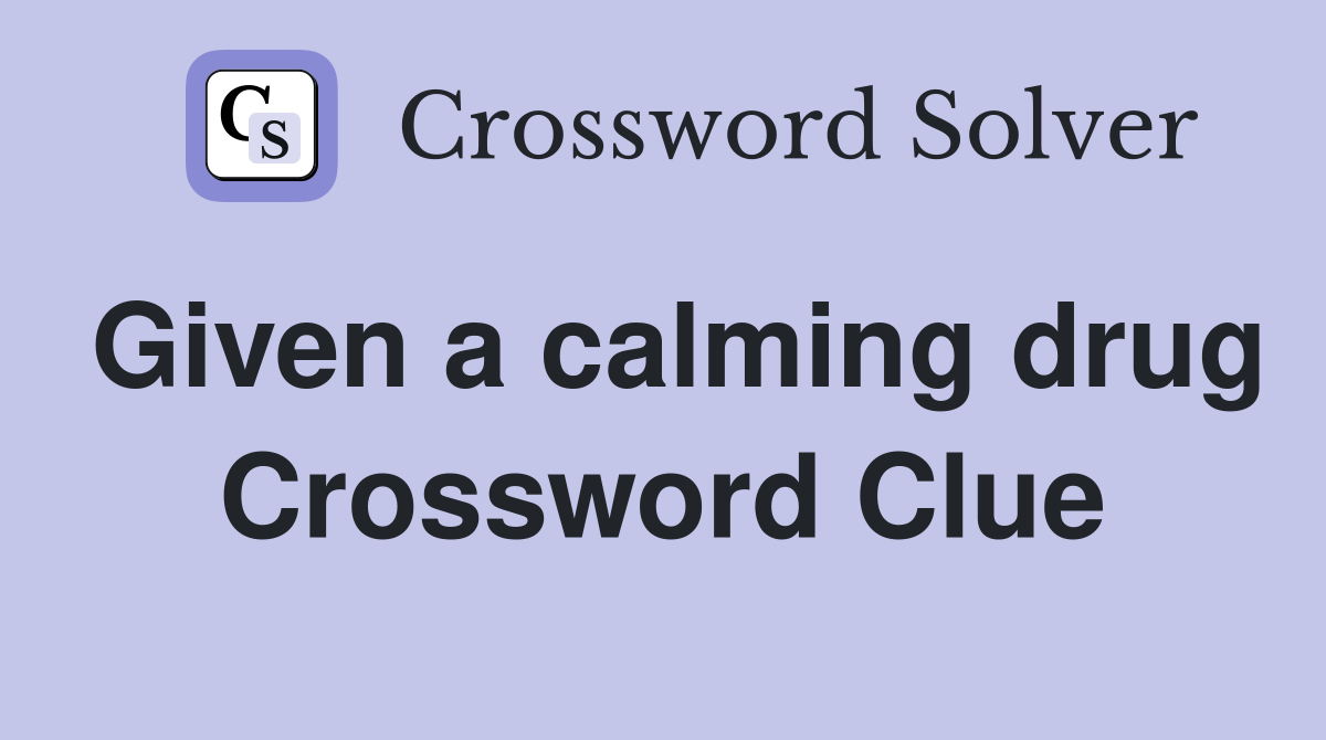 Given a calming drug Crossword Clue