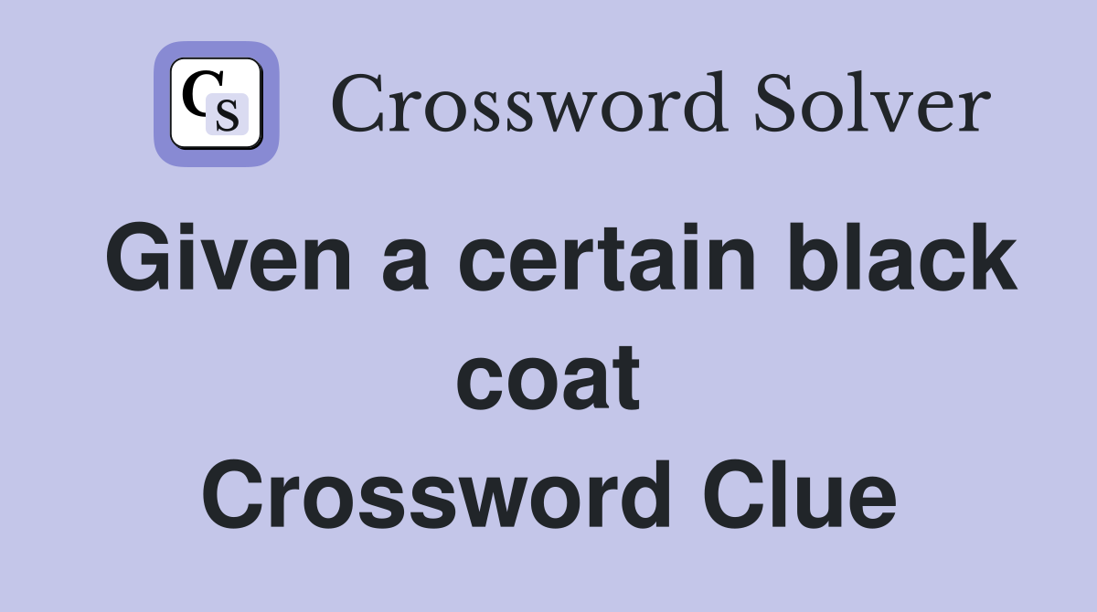 Given a certain black coat Crossword Clue