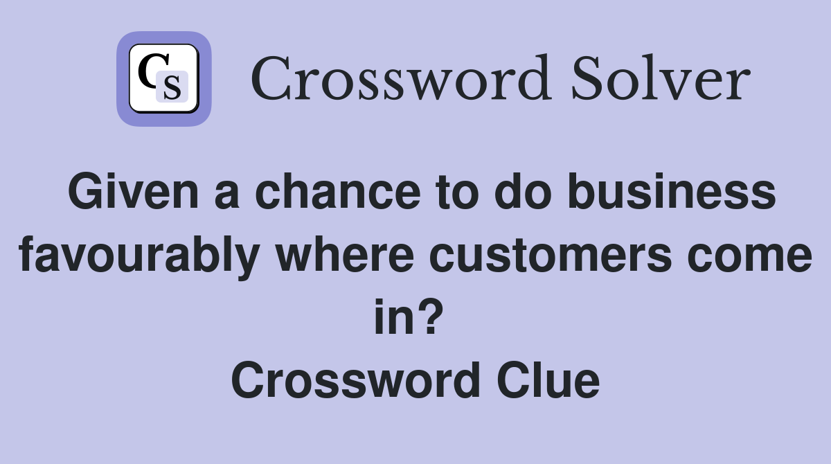 Given a chance to do business favourably where customers come in?  Crossword Clue