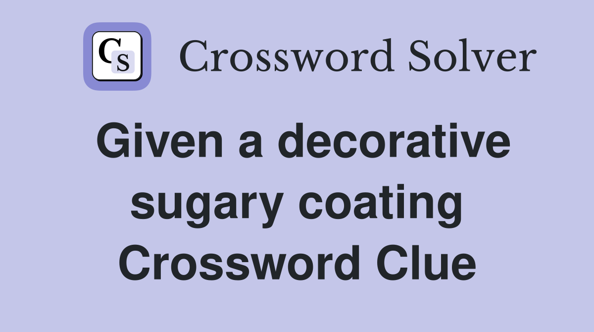 Given a decorative sugary coating Crossword Clue