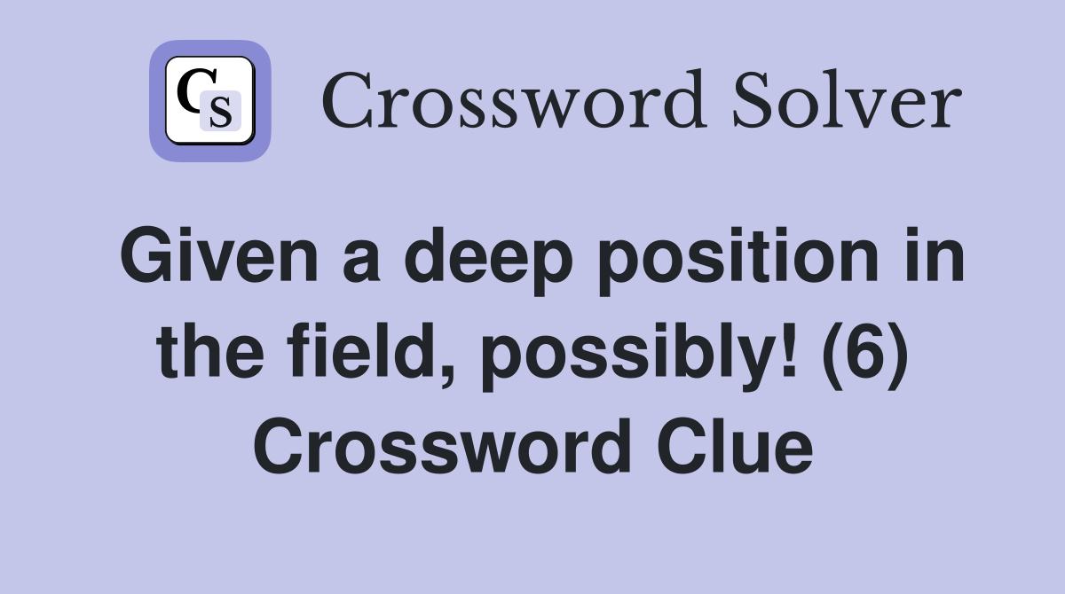 Given a deep position in the field, possibly! (6) Crossword Clue
