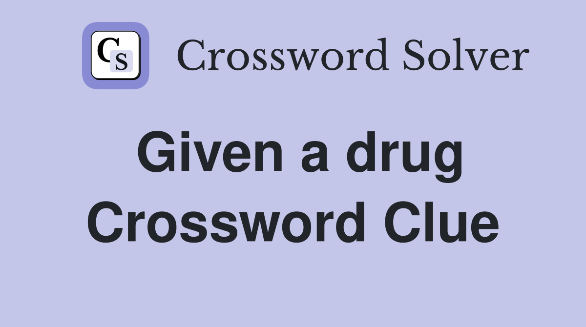Given a drug Crossword Clue