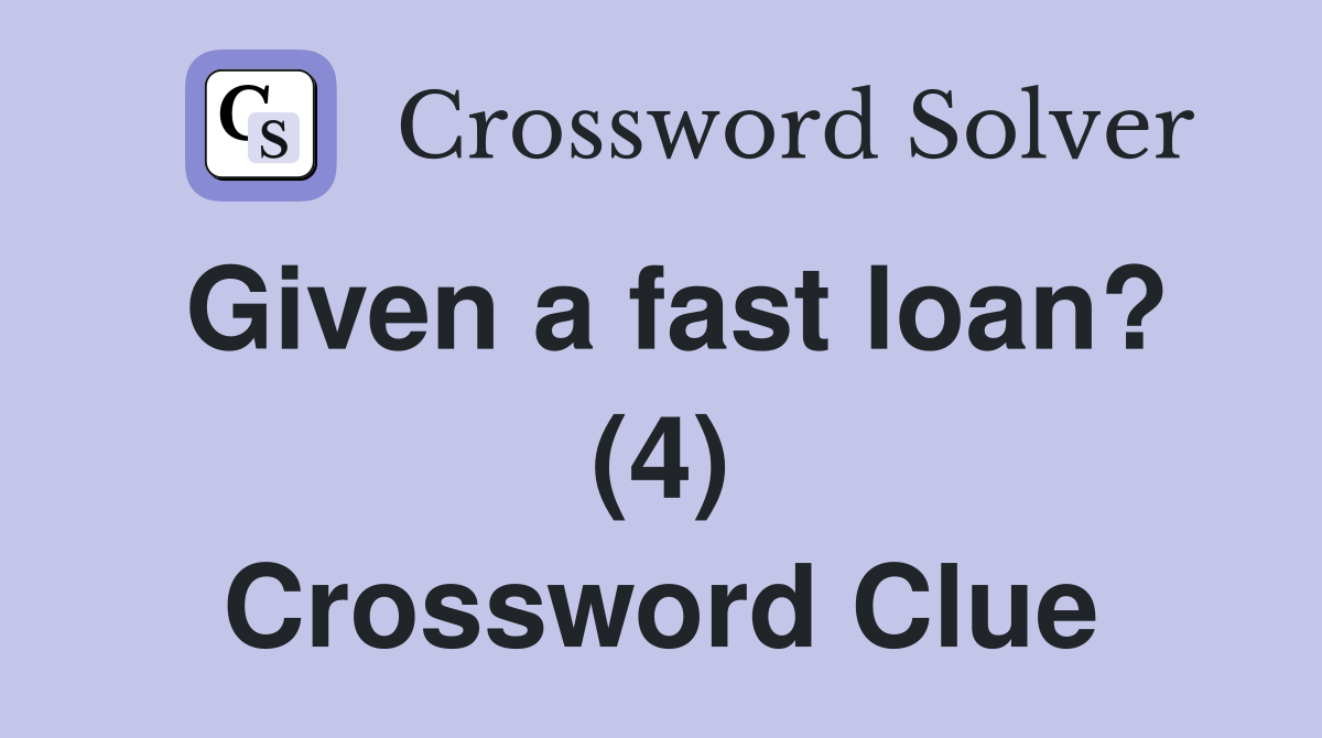 Given a fast loan? (4) Crossword Clue