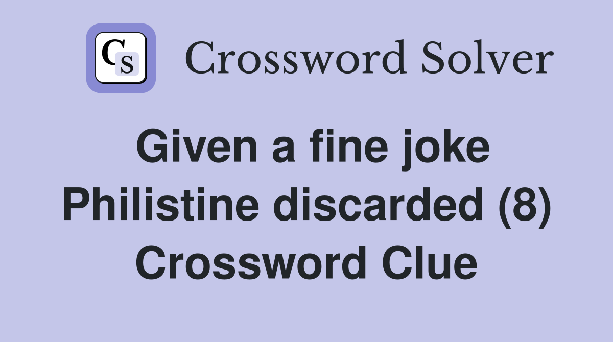 Given a fine joke Philistine discarded (8) Crossword Clue