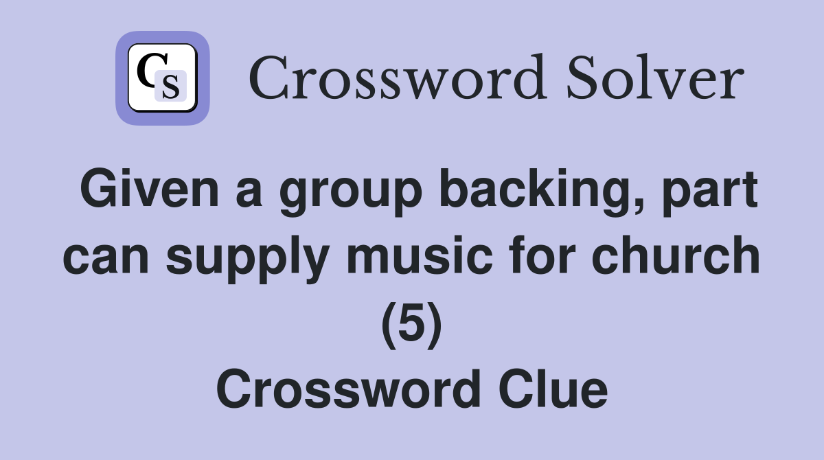 Given a group backing, part can supply music for church (5) Crossword Clue