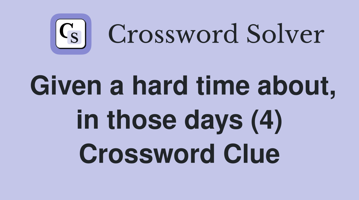 Given a hard time about, in those days (4) Crossword Clue