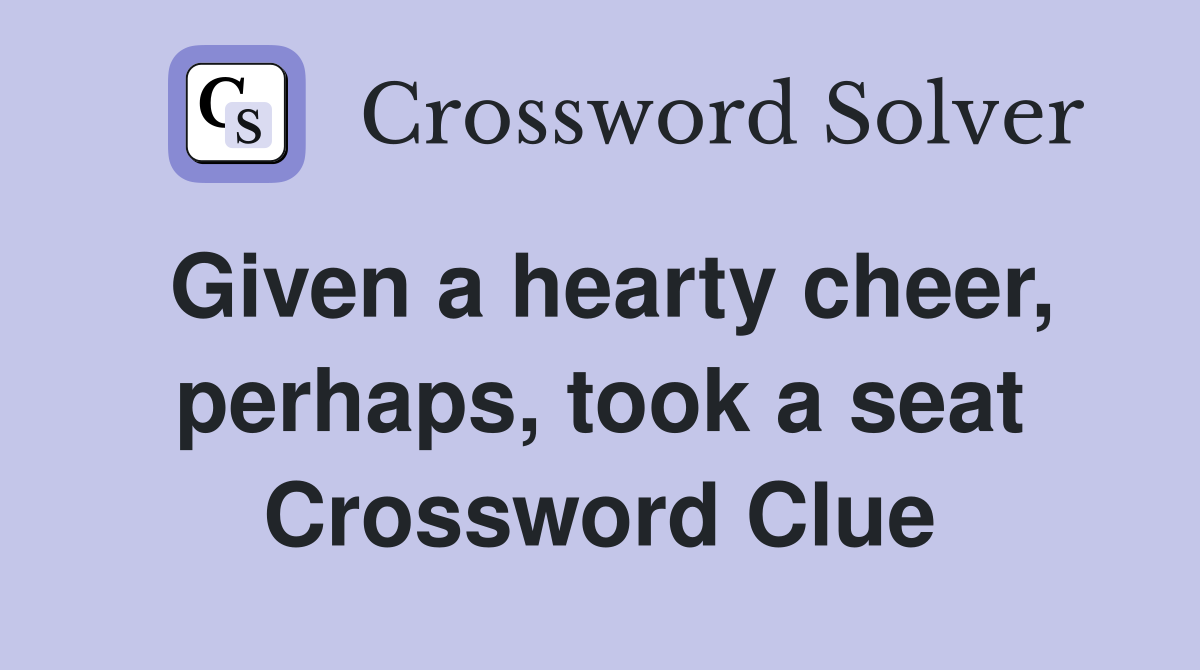 Given a hearty cheer, perhaps, took a seat Crossword Clue