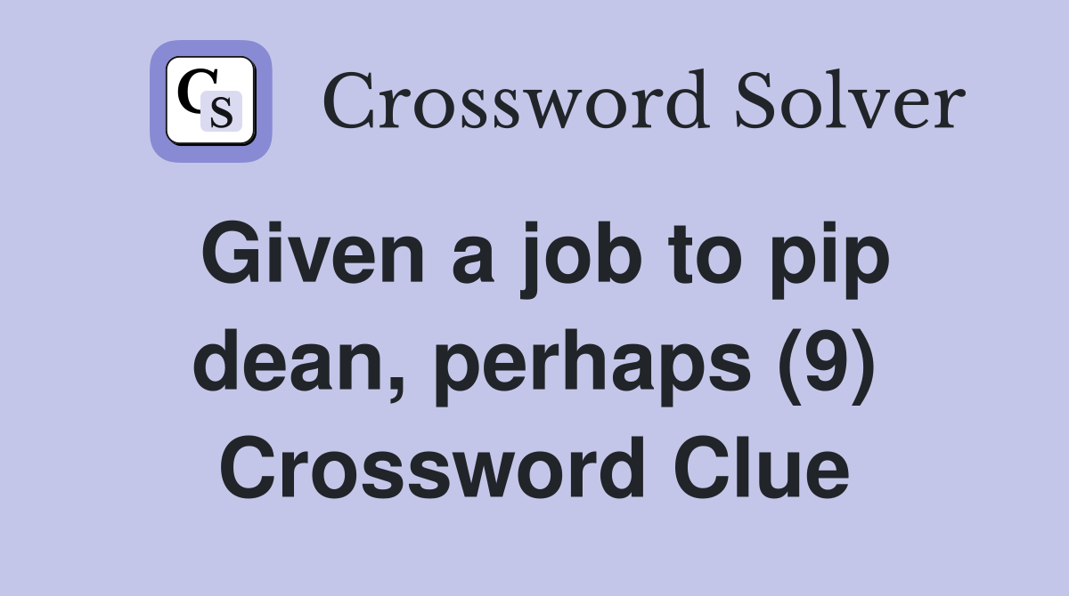 Given a job to pip dean, perhaps (9) Crossword Clue