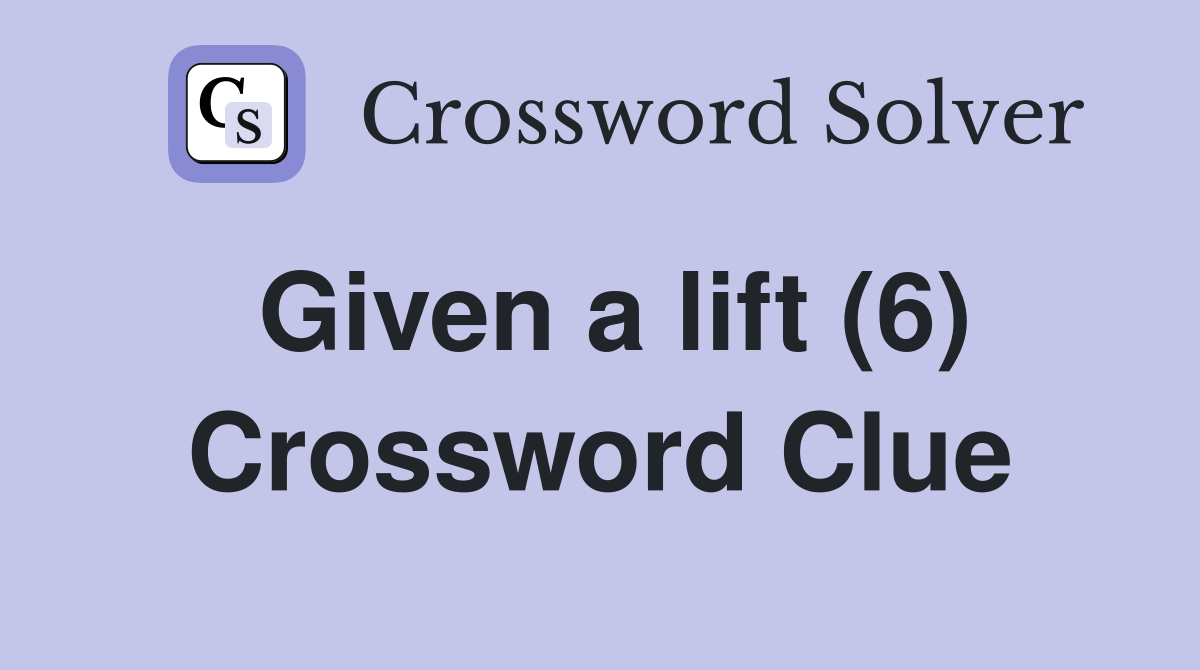 Given a lift (6) Crossword Clue