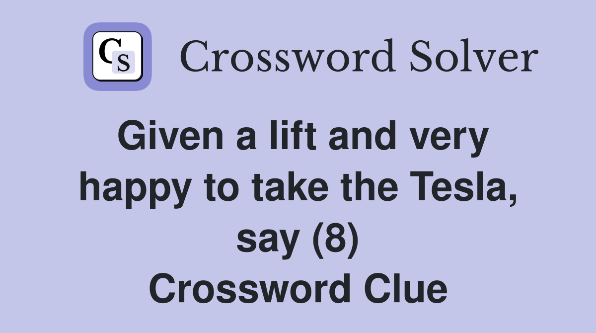 Given a lift and very happy to take the Tesla, say (8) Crossword Clue