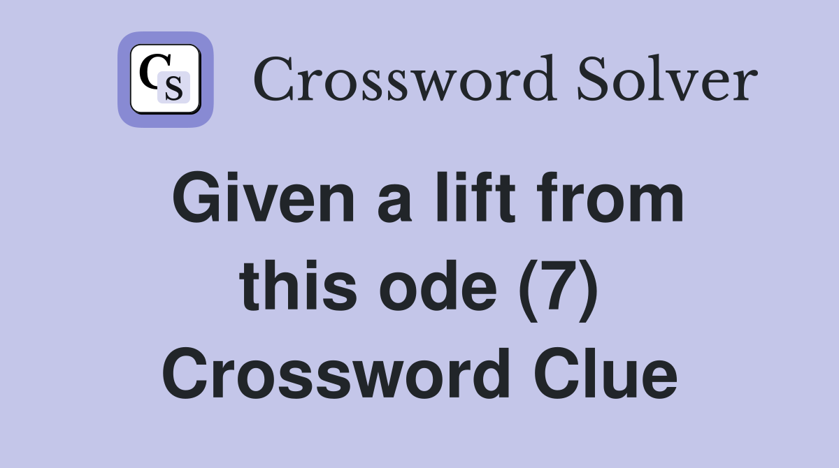 Given a lift from this ode (7) Crossword Clue