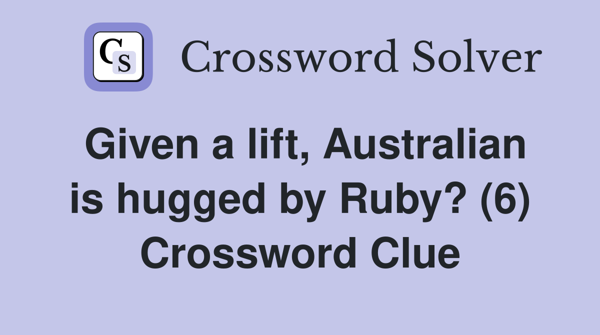Given a lift, Australian is hugged by Ruby? (6) Crossword Clue